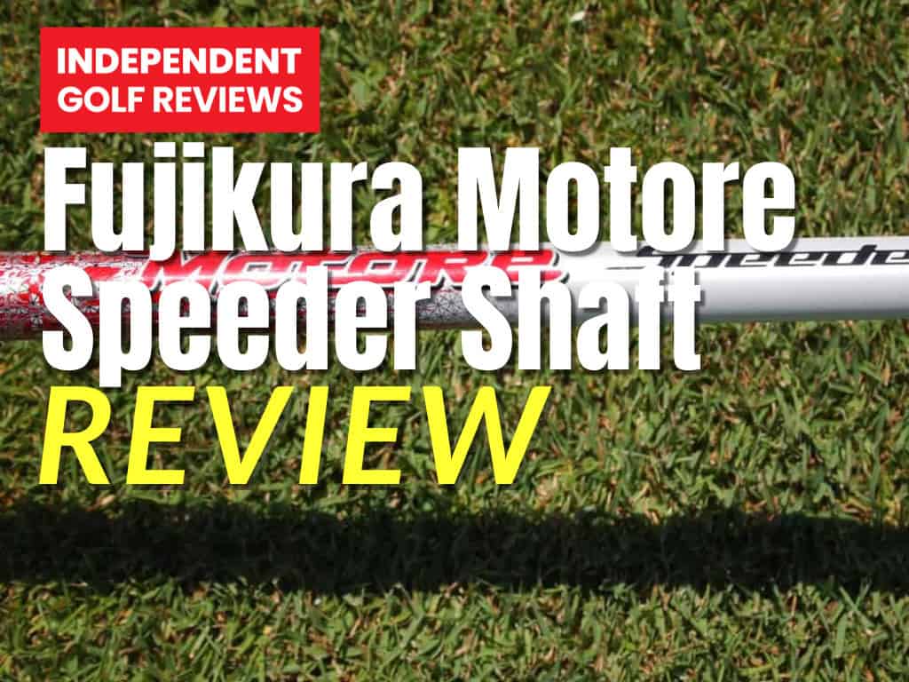 Fujikura Motore Speeder Shaft Reviews - Independent Golf Reviews