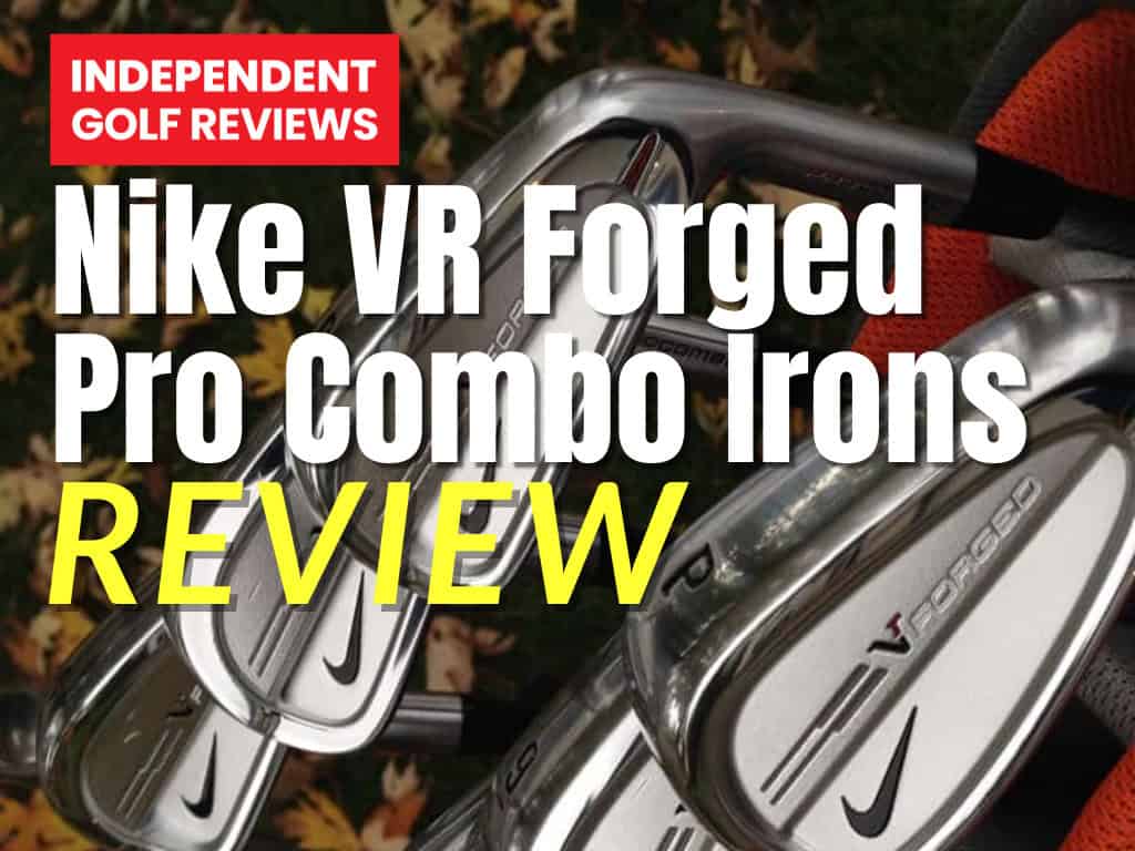 Nike VR Forged Pro Combo Irons Review - Independent Golf Reviews