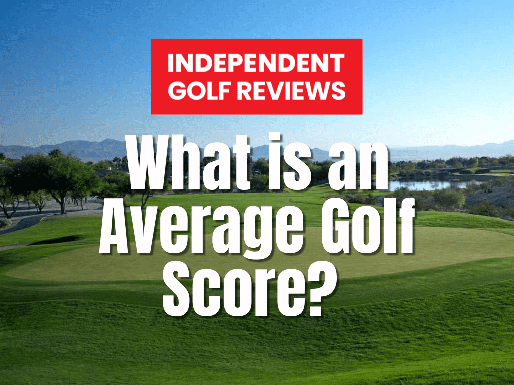 ned Tålmodighed chap What Is An Average Golf Score? - Independent Golf Reviews