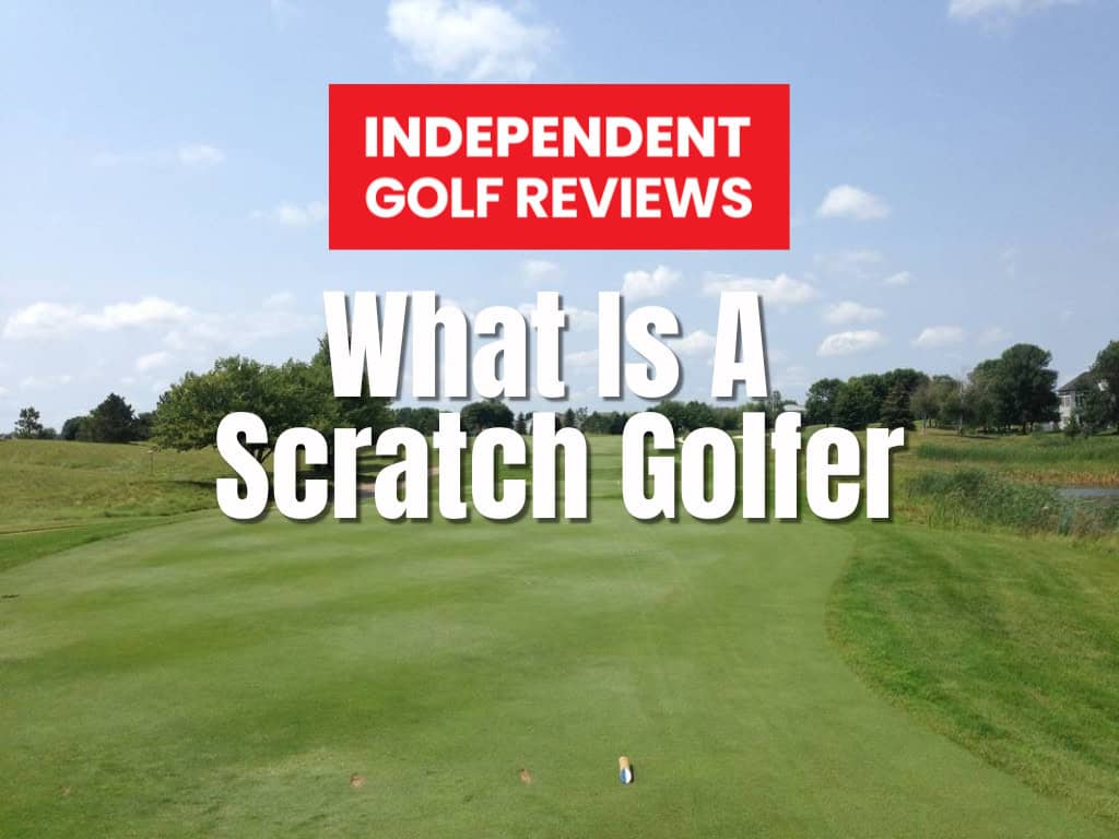 What Is A Scratch Golfer? Independent Golf Reviews