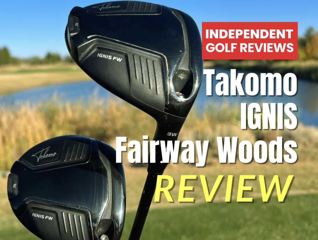 Takomo IGNIS Fairway Woods Review - Independent Golf Reviews